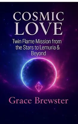 E-Book (epub) Cosmic Love Twin Flame Mission from the Stars to Lemuria & Beyond von Grace Brewster