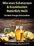 E-Book (epub) Wie man Schmerzen & Krankheiten Naturlich Heilt von Melanie Manson