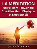 E-Book (epub) La Meditation, un Puissant Pouvoir qui Guerit les Maux Physiques et Emotionnels von Joyce Winters