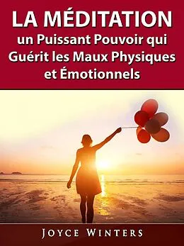 E-Book (epub) La Meditation, un Puissant Pouvoir qui Guerit les Maux Physiques et Emotionnels von Joyce Winters