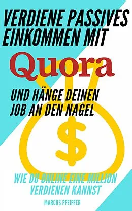 E-Book (epub) Verdiene passives Einkommen mit Quora und hänge deinen Job an den Nagel von Marcus Pfeiffer