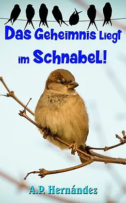 E-Book (epub) Das Geheimnis liegt im Schnabel! von A. P. Hernandez