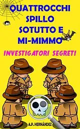 E-Book (epub) Quattrocchi, Spillo, Sotutto e Mi-mimmo - Investigatori segreti von A. P. Hernandez