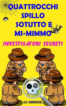E-Book (epub) Quattrocchi, Spillo, Sotutto e Mi-mimmo - Investigatori segreti von A. P. Hernandez
