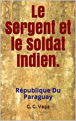E-Book (epub) Le sergent et le soldat indien von G. G. Vega
