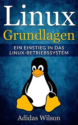 E-Book (epub) Linux Grundlagen - Ein Einstieg in das Linux-Betriebssystem von Adidas Wilson