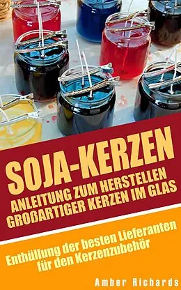 E-Book (epub) Soja-Kerzen: Anleitung zum Herstellen großartiger Kerzen im Glas von Amber Richards