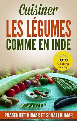 E-Book (epub) Cuisiner les Légumes Comme en Inde von Prasenjeet Kumar, Sonali Kumar