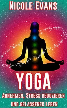 E-Book (epub) Yoga: Abnehmen, Stress reduzieren und gelassener leben von Nicole Evans