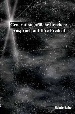 E-Book (epub) Generationenflüche brechen: Anspruch auf Ihre Freiheit von Gabriel Agbo