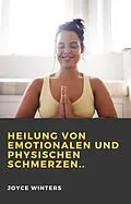 E-Book (epub) Heilung von emotionalen und physischen Schmerzen.. von Joyce Winters