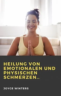 E-Book (epub) Heilung von emotionalen und physischen Schmerzen.. von Joyce Winters