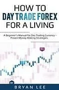 Kartonierter Einband How to Day Trade Forex for a Living von Bryan Lee