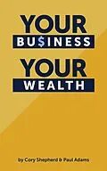 E-Book (epub) Your Business Your Wealth von Cory Shepherd, Paul Adams
