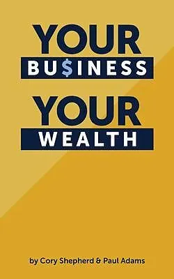 E-Book (epub) Your Business Your Wealth von Cory Shepherd, Paul Adams