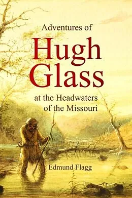 E-Book (epub) Adventures of Hugh Glass at the Headwaters of the Missouri von Edmund Flagg