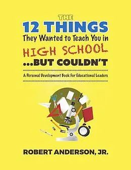 E-Book (epub) The 12 Things They Wanted To Teach You in High School...But Couldn't von Jr. Anderson