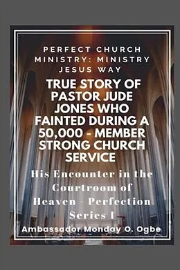 E-Book (epub) True Story of Pastor Jude Jones who FAINTED during a 50,000 - member Strong Church von Ambassador Monday Ogbe