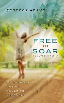 E-Book (epub) Free To Soar - My Journey Out of Abuse To Freedom von Rebecca Adams