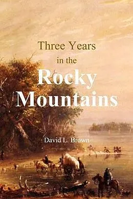 E-Book (epub) Three Years in the Rocky Mountains von David L. Brown