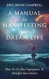 Couverture cartonnée A Manual For Manifesting Your Dream Life de Eric John Campbell