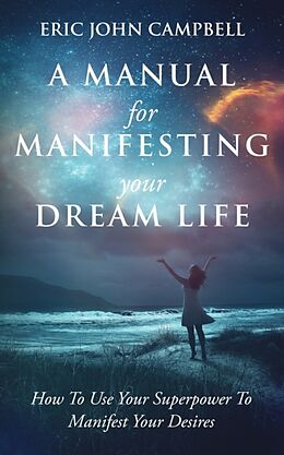 Couverture cartonnée A Manual For Manifesting Your Dream Life de Eric John Campbell