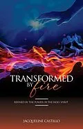 E-Book (epub) TRANSFORMED BY FIRE. Refined by the Power of the Holy Spirit. von Jacqueline Castillo