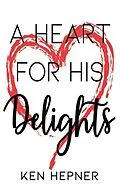 E-Book (epub) A Heart for His Delights von Ken Hepner