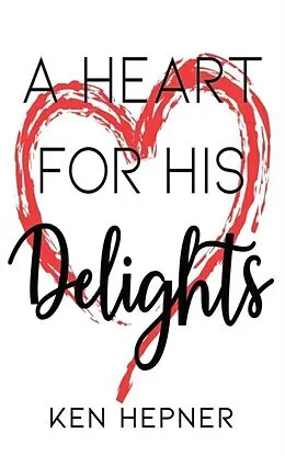 E-Book (epub) A Heart for His Delights von Ken Hepner