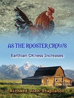 E-Book (epub) As the Rooster Crows Earthian OKness Increases von Richard John Stapleton