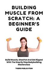 eBook (epub) Building Muscle From Scratch de Tigers Publication