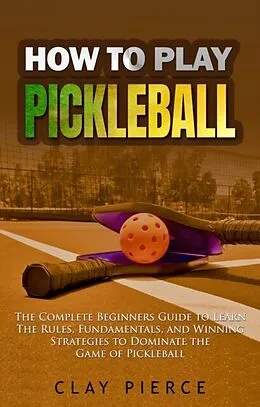 E-Book (epub) How To Play Pickleball von Clay Pierce