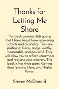 E-Book (epub) Thanks for Letting Me Share: This book contains 368 quotes that I have heard from recovering addicts and alcoholics. They are profound, funny, cringe-worthy, memorable, and powerful. They will allow you to reflect, remember and reassess your recovery. This von Steven McDonald