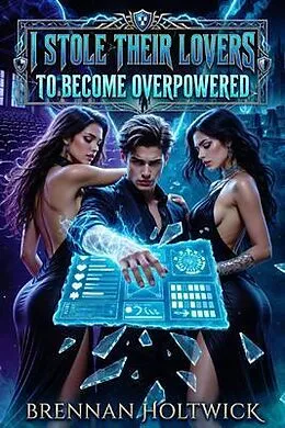 E-Book (epub) I Stole Their Lovers to Become Overpowered von Brennan Holtwick