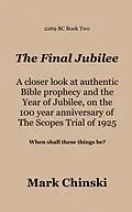 E-Book (epub) The Final Jubilee A closer look at authentic Bible prophecy and the Year of Jubilee on the 100 year anniversary of The Scopes Trial of 1925 When shall these things be? von Mark Chinski