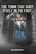 E-Book (epub) THE TOWN THAT SHOT ITSELF IN THE FOOT von Judy Gail Krasnow