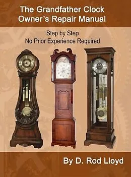 E-Book (epub) The Grandfather Clock Owner?s Repair Manual, Step by Step No Prior Experience Required von D. Rod Lloyd