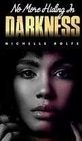 E-Book (epub) No More Hiding In Darkness von Nichelle Rolfe
