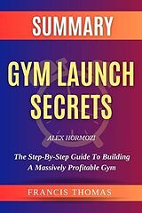 E-Book (epub) SUMMARY Of Gym Launch Secrets By Alex Hormozi von Francis Thomas
