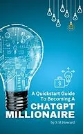 E-Book (epub) A Quickstart Guide To Becoming A ChatGPT Millionaire von S M Howard