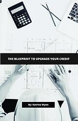 E-Book (epub) The Blueprint To Upgrade Your Credit von Katrina Wynn