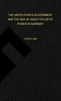 E-Book (epub) THE UNITED STATES GOVERNMENT AND THE RISE OF ADOLF HITLER TO POWER IN GERMANY von John Ban