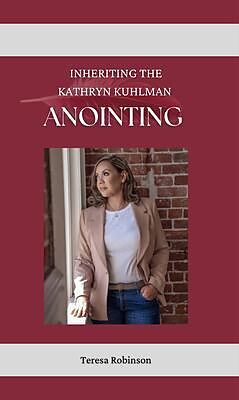 eBook (epub) Inheriting The Kathryn Kuhlman Anointing de Teresa Robinson