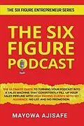E-Book (epub) The Six Figure Podcast von Mayowa Ajisafe