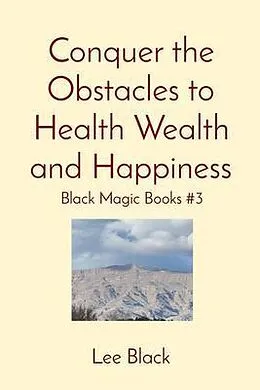 E-Book (epub) Conquer the Obstacles to Health Wealth and Happiness von Lee Black