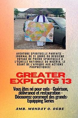 eBook (epub) Greater Exploits - 13 - Aventure spirituelle parfaite - Journal de 31 jours du deuxième voyage de Ambassador Monday O. Ogbe