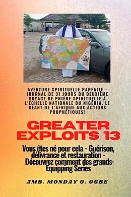 E-Book (epub) Greater Exploits - 13 - Aventure spirituelle parfaite - Journal de 31 jours du deuxième voyage von Ambassador Monday O. Ogbe