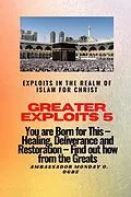 E-Book (epub) Greater Exploits 5 - Exploits in the Realm of Islam for Christ von Ambassador Monday Ogbe