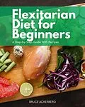 E-Book (epub) Flexitarian Diet for Beginners von Bruce Ackerberg