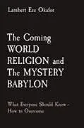 Kartonierter Einband (Kt) The Coming WORLD RELIGION and The MYSTERY BABYLON von Lambert Eze Okafor, Lafamcall Endtime Army